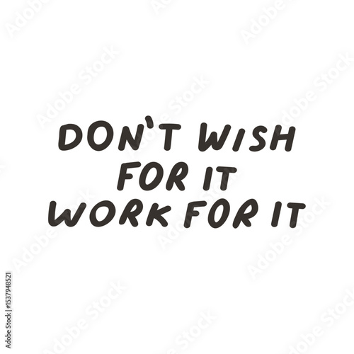 Don't wish for it Work for it. Motivational inscription. Vector graphic design. Illustration on white background.