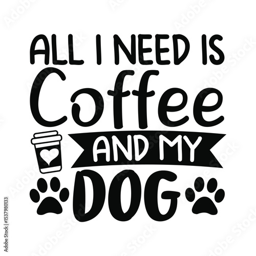 All I Need Is Coffee and My Dog Funny Dog Lover SVG Design