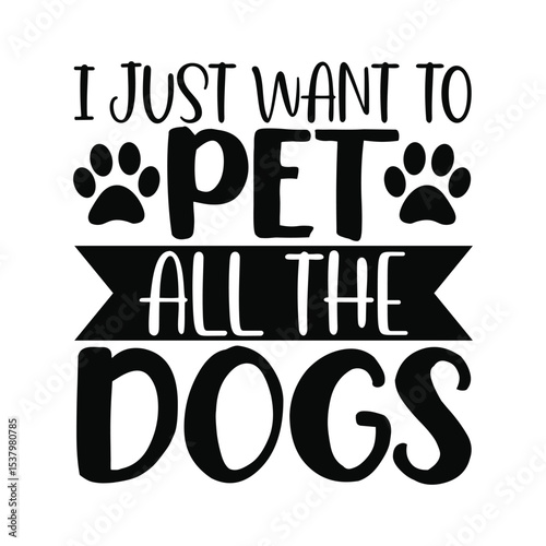 I Just Want to Pet All the Dogs Funny Dog SVG Quote