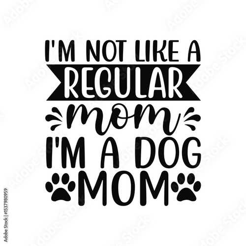 Im Not Like A Regular Mom Im A Dog Mom Funny SVG
