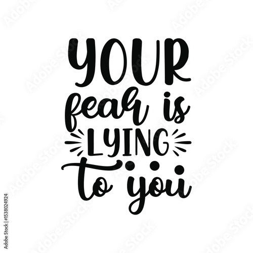 Your Fear Is Lying To You Encouraging Self Help SVG Quote