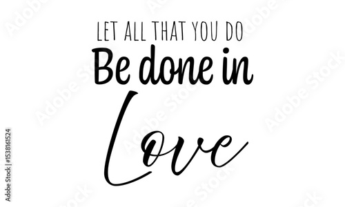 Let all you do, Be done in love. Inspirational Bible Verse Typography. Christian Quote Wall Art. Scripture Design for Faith Decor & Gifts.