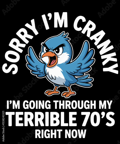 Sorry I Am Cranky I'm Going Through My Terrible Seventies