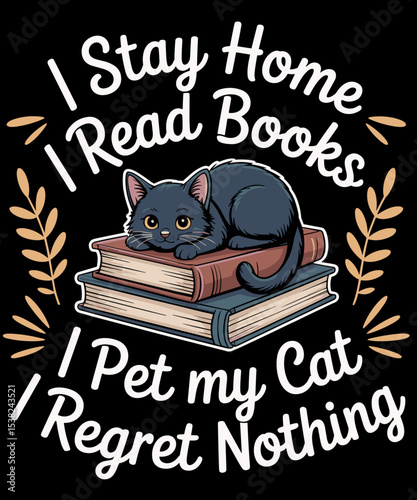 I Stay Home I Read Books I Pet My Cat I Regret Nothing