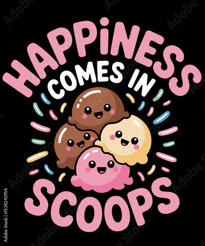 Cute Ice Cream Lover Happiness Comes in Scoops Ice Cream