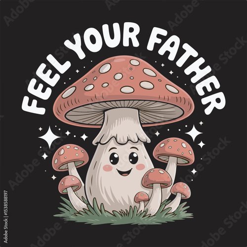Cute Cartoon Mushroom Family Group with Feel Your Father Text on Black Background Red White Beige Green Colors