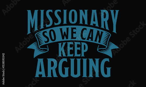 Missionary So We Can Keep Arguing - Funny T shirt Design, The Most Passive-Aggressive Position Known to Man