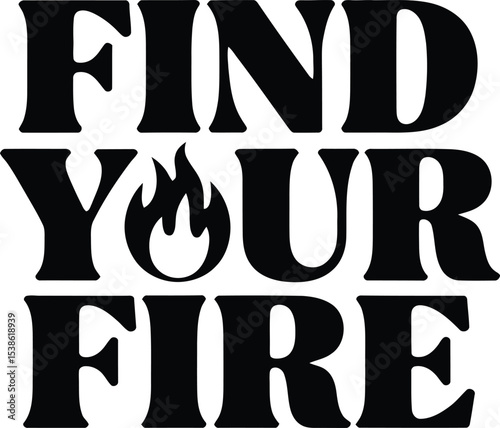 Black and white motivational phrase find your fire with a flame symbol graphic design