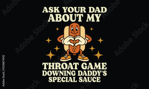 Ask Your Dad About My Throat Game—Downing Daddy’s Special Sauce - Funny T-shirt Design, For When Subtlety Isn’t on the Menu