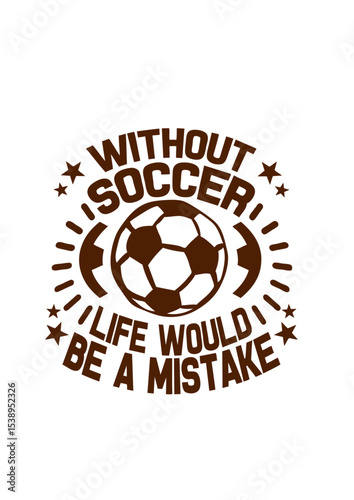 without soccer football citation life would mistake