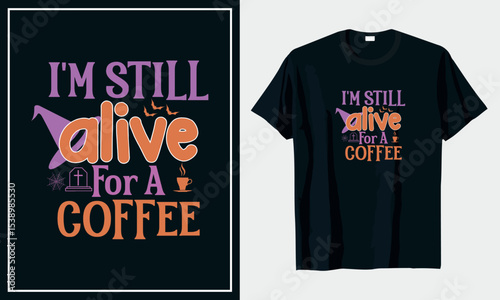 I'm Still Alive for A Coffee,halloween Shirt .