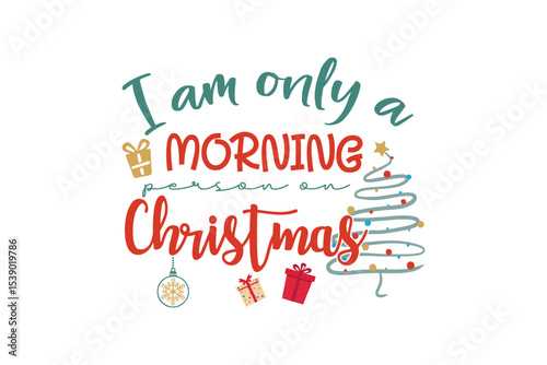  I Am Only a Morning Person on Christmas - Funny Christmas Quote T Shirt Design