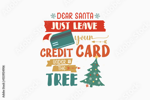 Dear Santa Just Leave Your Credit Card Under the Tree - Funny Christmas Quote T Shirt Design