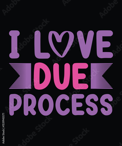 I love Due Process- Women Empowerment t shirt design, Hand drawn lettering phrase, Calligraphy graphic design, SVG Files for Cutting Cricut and Silhouette T-shirt Design eps 10