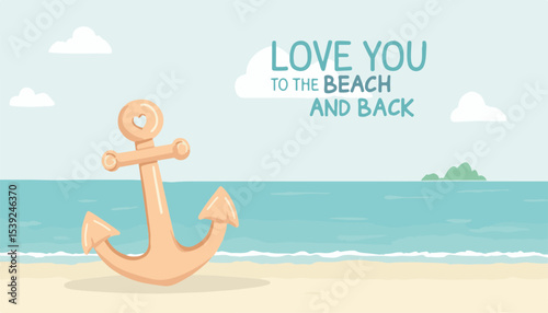 Cute anchor illustration with the words "Love You to the Beach and Back" on a serene beach background with gentle waves and clouds, summer concept of travel agency or beach resort