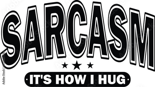 Sarcasm It's How I Hug -  Funny Sarcastic Graphic Design