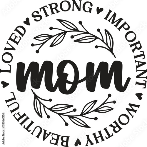 Mom Loved, Strong, Important, Beautiful, Worthy - Mother's Day Design