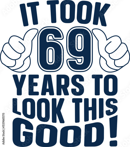 It Took 69 Years to Look This Good A Hilarious 69th Birthday Design