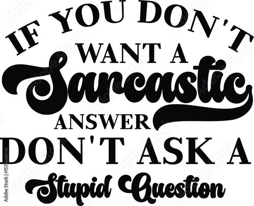 Sarcastic Quotes If You Don't Want a Sarcastic Answer, Don't Ask a Stupid Question
