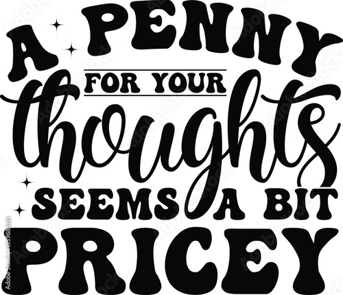 A Penny for Your Thoughts A Pricy Notion -  Inspirational Quote Design