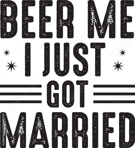 Beer Me, I Just Got Married A Hilarious Newlywed Celebration Graphic