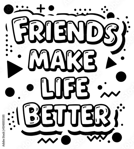 Motivational graphic design featuring the phrase "Friends Make Life Better" in a bold. playful comic style. Typography with fun. cartoonish effects and graphic elements.