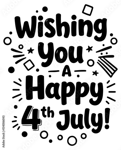 Wishing you a Happy 4th of July graphic design. Fun. festive text design with celebratory elements on a white background. General public. for patriotic design use.. Universal.