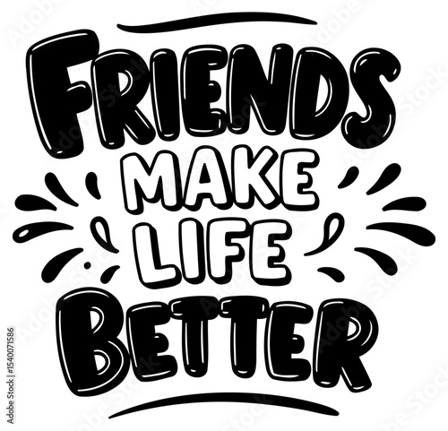 A black and white graphic design with fun. bold font highlighting a positive message. perfect for prints. apparel. or social media posts to convey optimism and friendship.