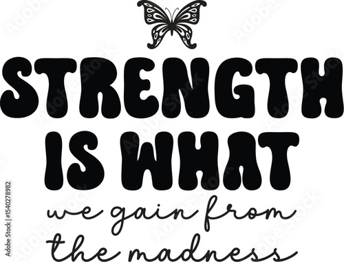 Strength Is What We Gain From the Madness Inspirational Butterfly Graphic