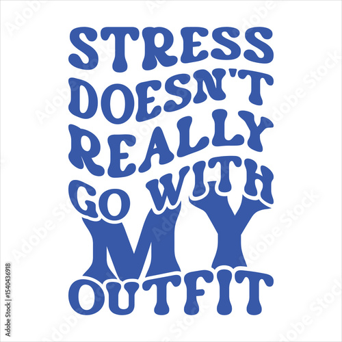 Stress Doesn't Really Go With My Outfit  Handwritten Quote T-shirt design
