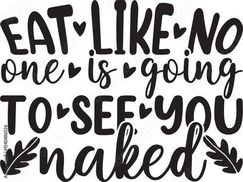 Eat Like No One Is Going T0 See You Naked