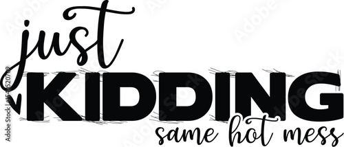 Just Kidding, Same Hot Mess A Funny, Relatable Design