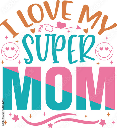 I Love My Super Mom A Mother's Day Celebration Design