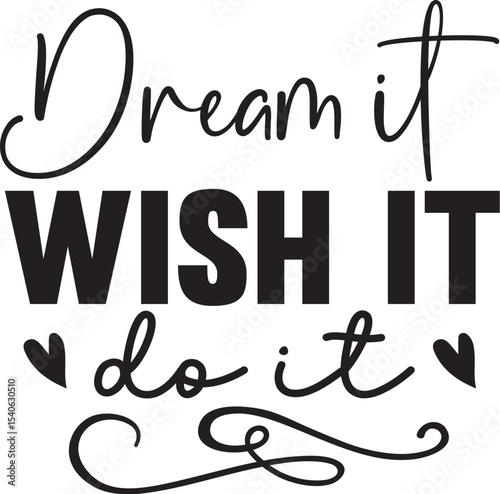 Dream It, Wish It, Do It Inspirational Quote for Achieving Your Goals