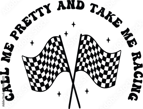 Call Me Pretty and Take Me Racing Checkered Flag Design