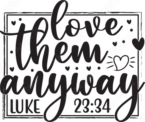 I Love Them Anyway Luke 2334 - Inspirational Quote Design