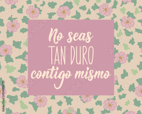 No seas tan dura contigo misma. Translation from Spanish - Don't be so hard on yourself. Perfect design for greeting cards, posters and social media. Spanish Lettering.
