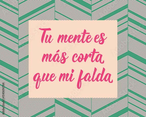 Tu mente es mas corta que mi falda. Translation from Spanish - Your mind is shorter than my skirt. Perfect design for greeting cards, posters and social media. Spanish Lettering.