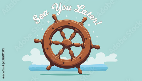 Wooden ship's steering wheel with cheerful text "Sea You Later!" against a light blue ocean background, playful concept of nautical decor or seaside greeting cards