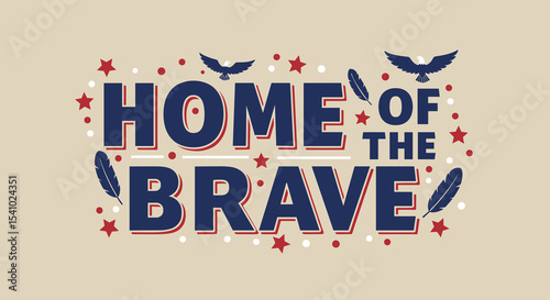 HOME OF THE BRAVE. Patriotic American lettering design with eagles, stars, and feathers. Vintage style illustration for national holidays and celebrations like Independence Day or Memorial Day.