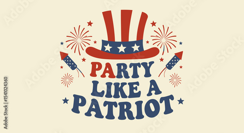 PARTY LIKE A PATRIOT. Patriotic Fourth of July celebration design with Uncle Sam hat, fireworks, and stars. Vintage American holiday graphic for Independence Day.