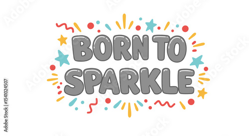 BORN TO SPARKLE. Cute hand-drawn lettering quote with festive stars and confetti. Inspirational and motivational typography design for kids, baby showers, or celebrations.
