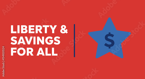 LIBERTY & SAVINGS FOR ALL concept with a blue star and dollar sign on a red background. Financial freedom and economic opportunity message.