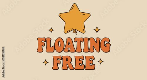 FLOATING FREE. Retro style illustration with a star shaped balloon and sparkles. Vintage inspirational graphic design with seventies typography.