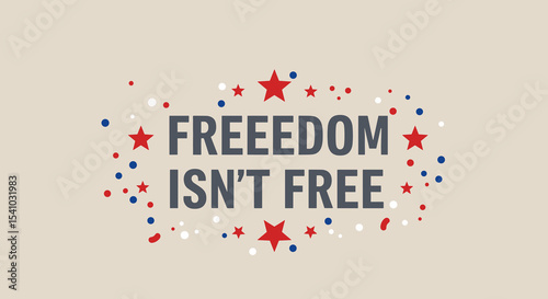 FREEDOM ISN'T FREE. Patriotic quote with red, white, and blue stars and confetti. Memorial Day or Veterans Day concept. Inspirational message about sacrifice and liberty.