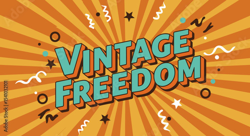 Vintage Freedom. Retro style 3D text on a vibrant orange sunburst background. Pop art inspired graphic design with confetti and stars, evoking a sense of celebration and nostalgia.