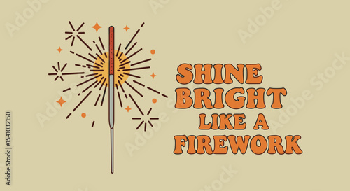 SHINE BRIGHT LIKE A FIREWORK. Retro illustration of a sparkling firework with an inspirational quote. Vintage style graphic design for celebration and motivation.