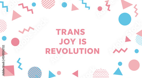 TRANS JOY IS REVOLUTION. Inspirational LGBTQIA+ quote with pink and blue abstract geometric shapes border. Modern graphic design for transgender pride, activism, and celebration.