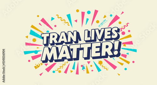 TRAN LIVES MATTER! Bold graphic design with colorful confetti. Transgender rights and equality support message. Activism and pride illustration.