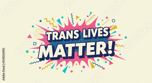 TRANS LIVES MATTER! Pop art comic style illustration for social justice, transgender rights, and equality. Vibrant graphic design with abstract shapes and speech bubble.